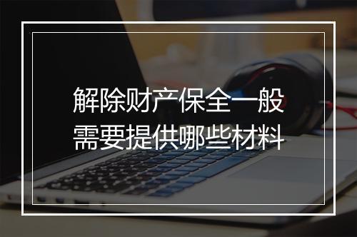 解除财产保全一般需要提供哪些材料