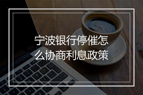 宁波银行停催怎么协商利息政策