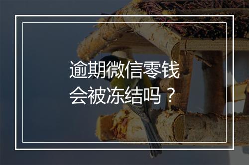 逾期微信零钱会被冻结吗？