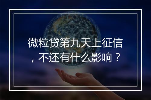 微粒贷第九天上征信，不还有什么影响？