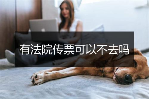 有法院传票可以不去吗