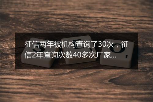 征信两年被机构查询了30次，征信2年查询次数40多次厂家金融能过吗