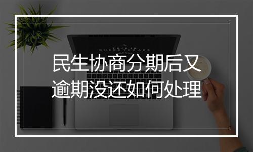 民生协商分期后又逾期没还如何处理