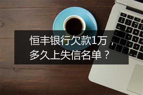 恒丰银行欠款1万，多久上失信名单？