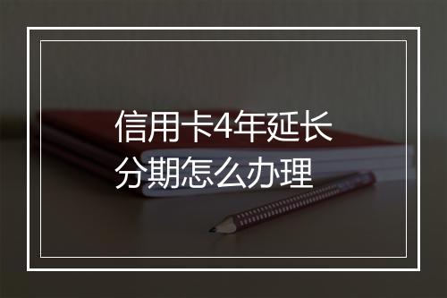 信用卡4年延长分期怎么办理