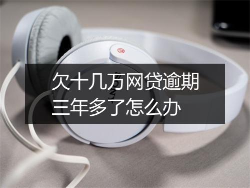 欠十几万网贷逾期三年多了怎么办
