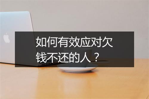 如何有效应对欠钱不还的人？