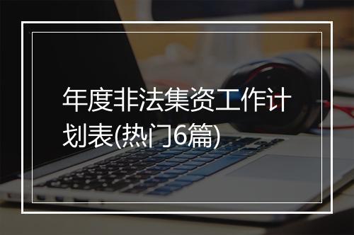 年度非法集资工作计划表(热门6篇)