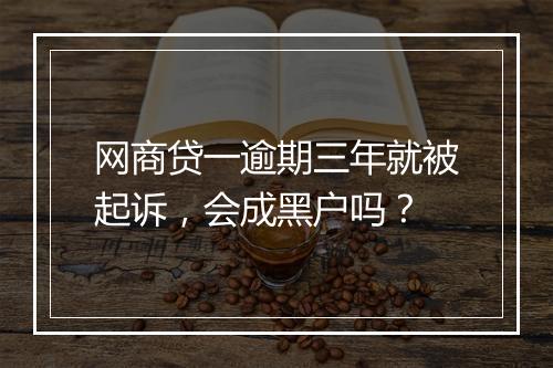 网商贷一逾期三年就被起诉，会成黑户吗？