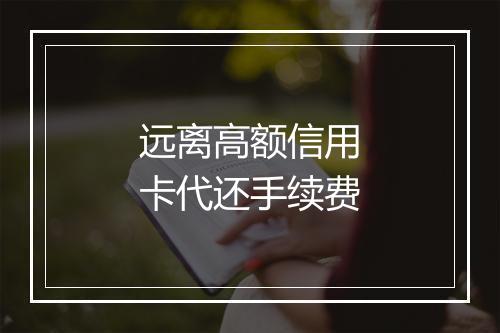 远离高额信用卡代还手续费