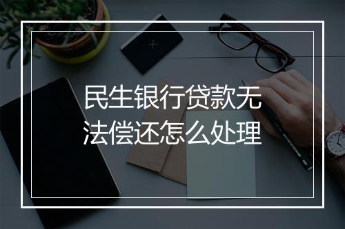 民生银行贷款无法偿还怎么处理