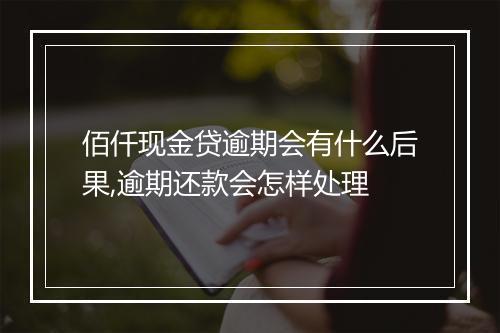 佰仟现金贷逾期会有什么后果,逾期还款会怎样处理