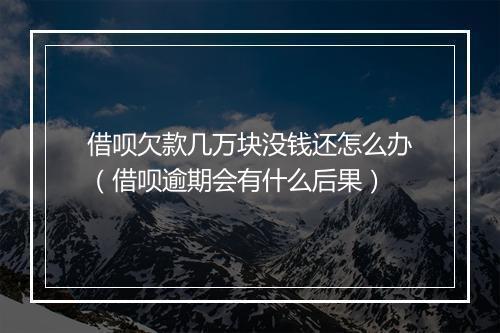 借呗欠款几万块没钱还怎么办（借呗逾期会有什么后果）