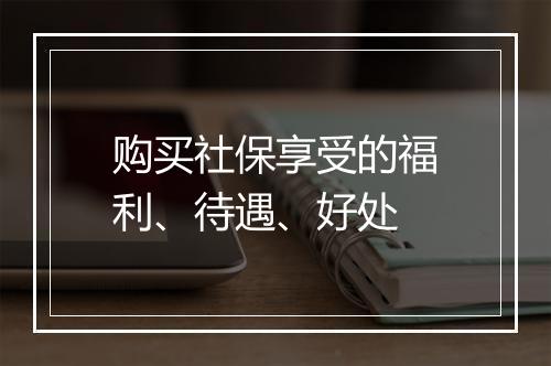 购买社保享受的福利、待遇、好处