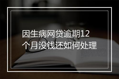 因生病网贷逾期12个月没钱还如何处理