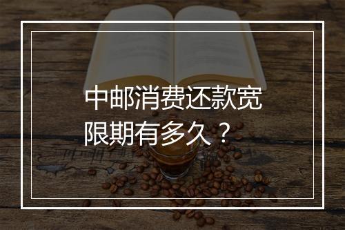 中邮消费还款宽限期有多久？