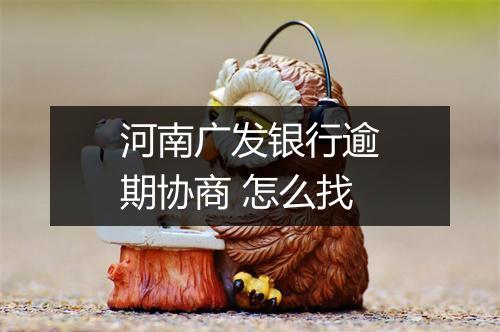 河南广发银行逾期协商 怎么找
