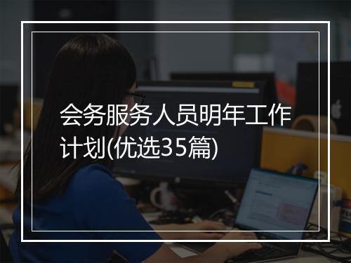 会务服务人员明年工作计划(优选35篇)