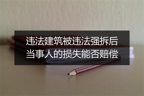 违法建筑被违法强拆后当事人的损失能否赔偿