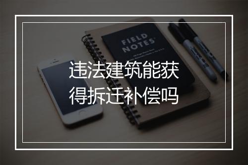 违法建筑能获得拆迁补偿吗