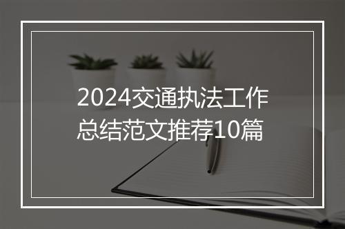 2024交通执法工作总结范文推荐10篇