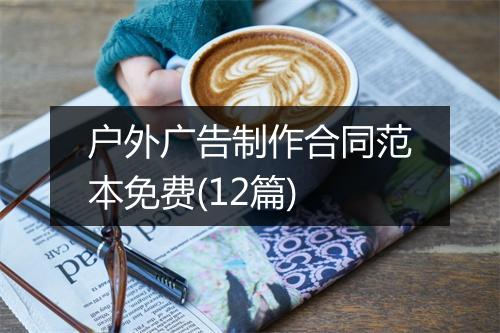 户外广告制作合同范本免费(12篇)
