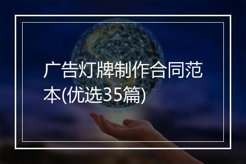 广告灯牌制作合同范本(优选35篇)