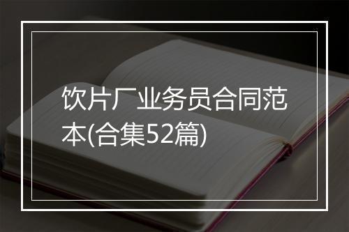 饮片厂业务员合同范本(合集52篇)
