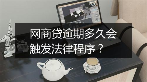 网商贷逾期多久会触发法律程序？
