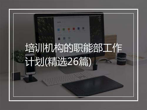 培训机构的职能部工作计划(精选26篇)