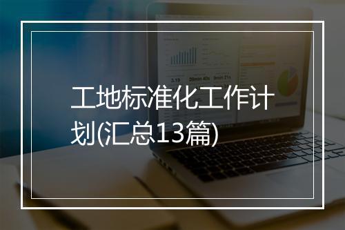 工地标准化工作计划(汇总13篇)