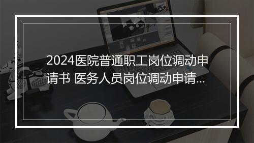 2024医院普通职工岗位调动申请书 医务人员岗位调动申请书怎么写