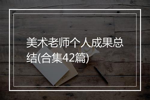 美术老师个人成果总结(合集42篇)