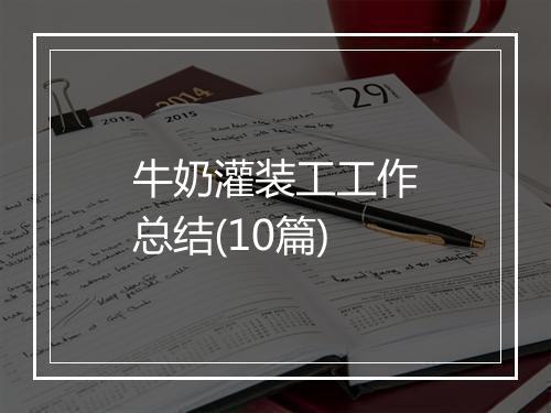 牛奶灌装工工作总结(10篇)
