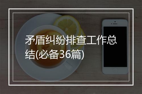 矛盾纠纷排查工作总结(必备36篇)