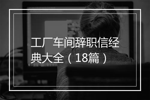 工厂车间辞职信经典大全（18篇）