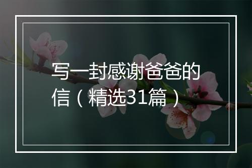 写一封感谢爸爸的信（精选31篇）