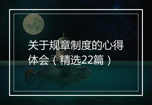 关于规章制度的心得体会（精选22篇）