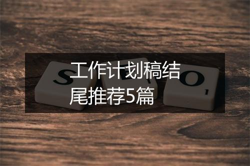 工作计划稿结尾推荐5篇