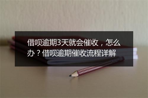 借呗逾期3天就会催收，怎么办？借呗逾期催收流程详解