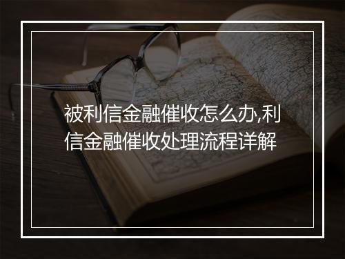 被利信金融催收怎么办,利信金融催收处理流程详解
