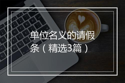单位名义的请假条（精选3篇）