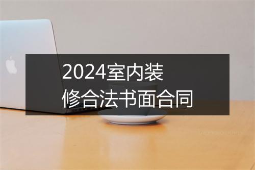 2024室内装修合法书面合同