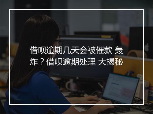 借呗逾期几天会被催款 轰炸？借呗逾期处理 大揭秘