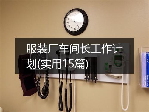 服装厂车间长工作计划(实用15篇)