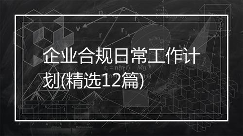 企业合规日常工作计划(精选12篇)