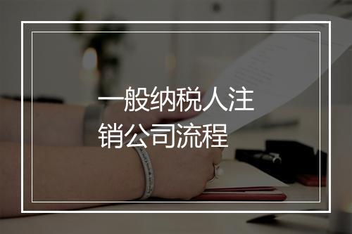 一般纳税人注销公司流程