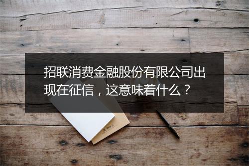 招联消费金融股份有限公司出现在征信，这意味着什么？