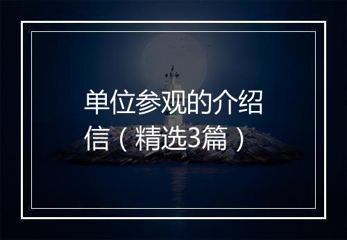 单位参观的介绍信（精选3篇）