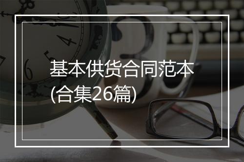 基本供货合同范本(合集26篇)